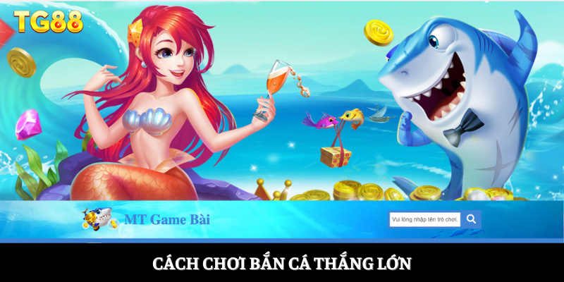 Cách chơi bắn cá thắng lớn